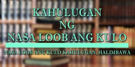 Nasa Loob Ang Kulo Kahulugan At Mga Halimbawang .